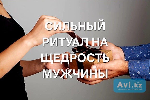 Алматы! Сильный Ритуал На Щедрость Мужчины к Вам! Полное Управление Вами Человеком Алматы - изображение 1