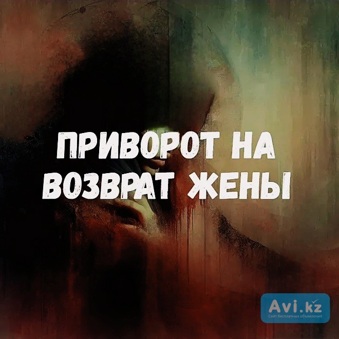Шымкент! Мощный Приворот На Возврат Жены! Полнейшее Послушание Вам! Полнее Подчинение Жены Вам Шымкент - изображение 1